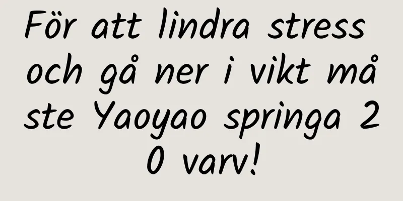 För att lindra stress och gå ner i vikt måste Yaoyao springa 20 varv!