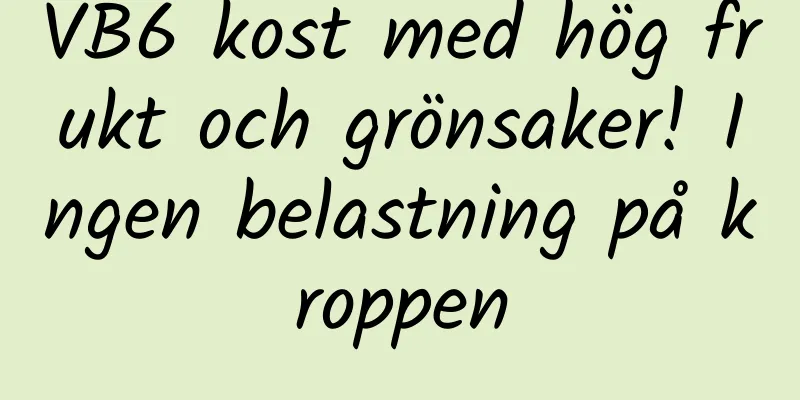 VB6 kost med hög frukt och grönsaker! Ingen belastning på kroppen