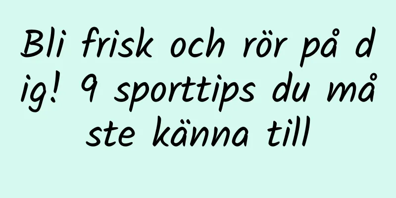 Bli frisk och rör på dig! 9 sporttips du måste känna till