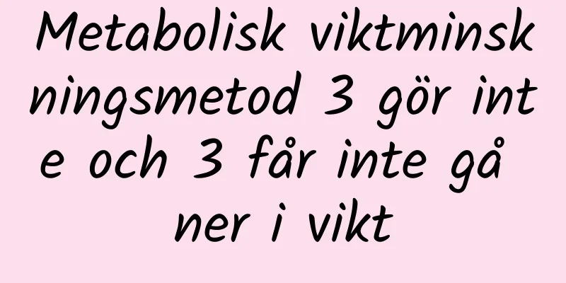 Metabolisk viktminskningsmetod 3 gör inte och 3 får inte gå ner i vikt