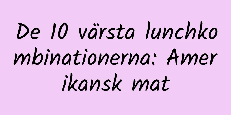 De 10 värsta lunchkombinationerna: Amerikansk mat