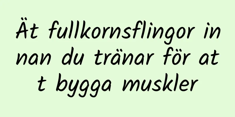 Ät fullkornsflingor innan du tränar för att bygga muskler