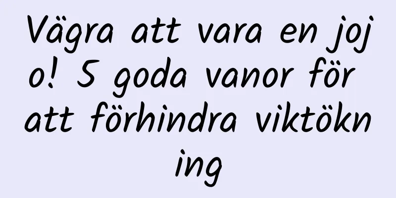 Vägra att vara en jojo! 5 goda vanor för att förhindra viktökning