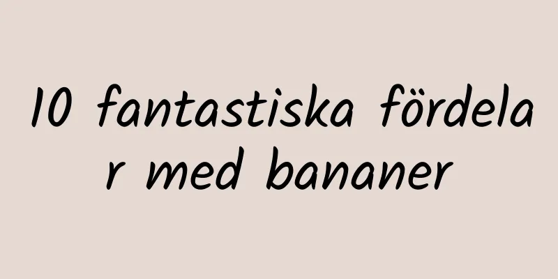 10 fantastiska fördelar med bananer