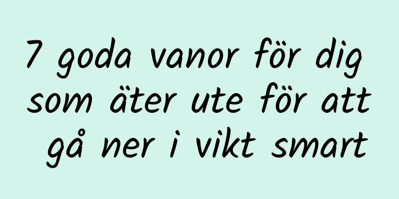 7 goda vanor för dig som äter ute för att gå ner i vikt smart