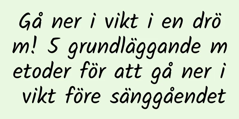 Gå ner i vikt i en dröm! 5 grundläggande metoder för att gå ner i vikt före sänggåendet