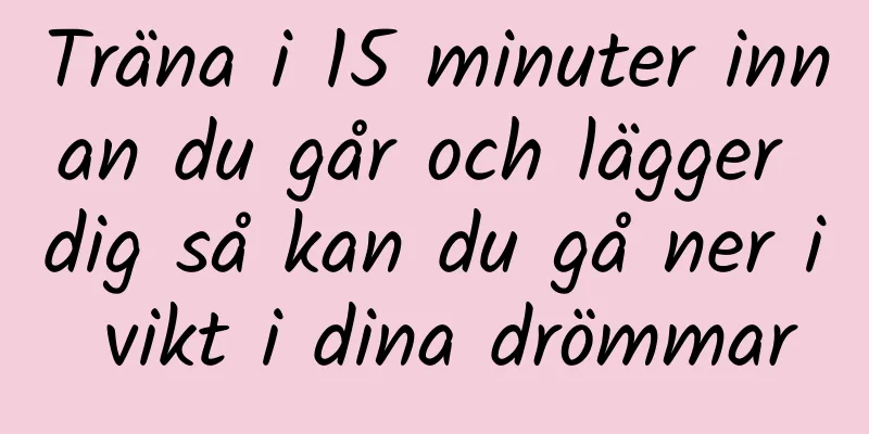 Träna i 15 minuter innan du går och lägger dig så kan du gå ner i vikt i dina drömmar