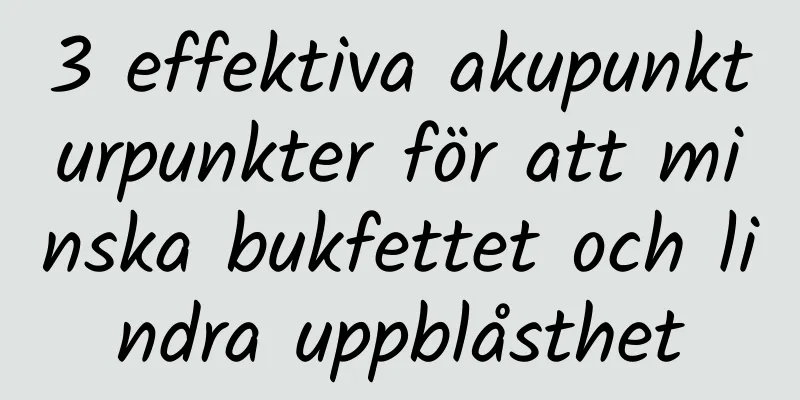 3 effektiva akupunkturpunkter för att minska bukfettet och lindra uppblåsthet