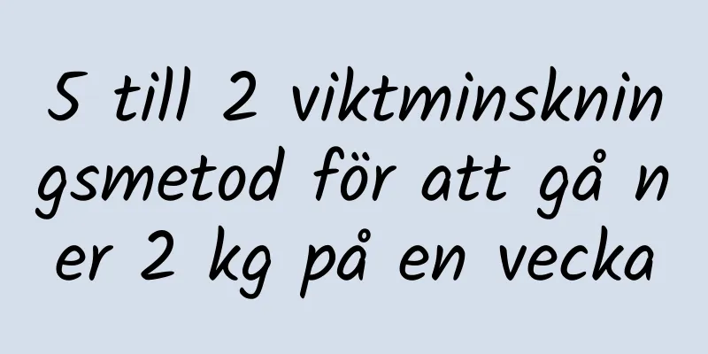 5 till 2 viktminskningsmetod för att gå ner 2 kg på en vecka