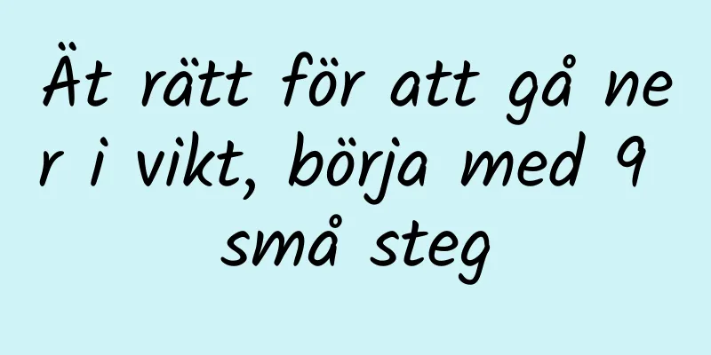 Ät rätt för att gå ner i vikt, börja med 9 små steg