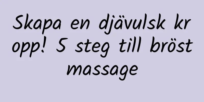 Skapa en djävulsk kropp! 5 steg till bröstmassage