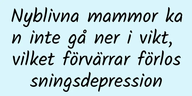 Nyblivna mammor kan inte gå ner i vikt, vilket förvärrar förlossningsdepression
