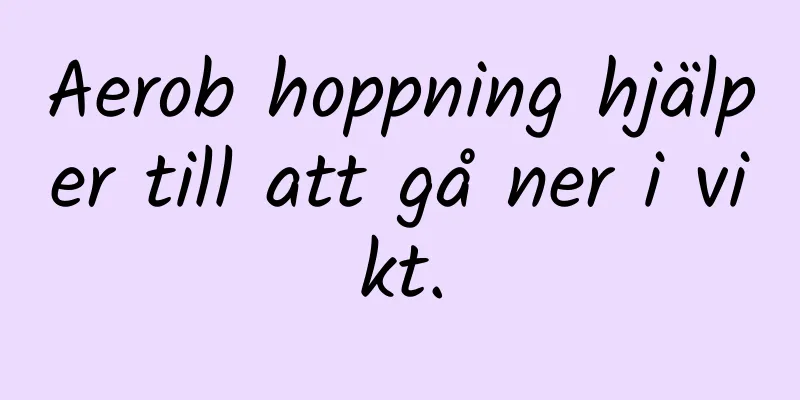 Aerob hoppning hjälper till att gå ner i vikt.