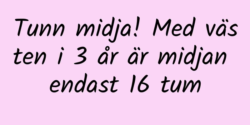 Tunn midja! Med västen i 3 år är midjan endast 16 tum