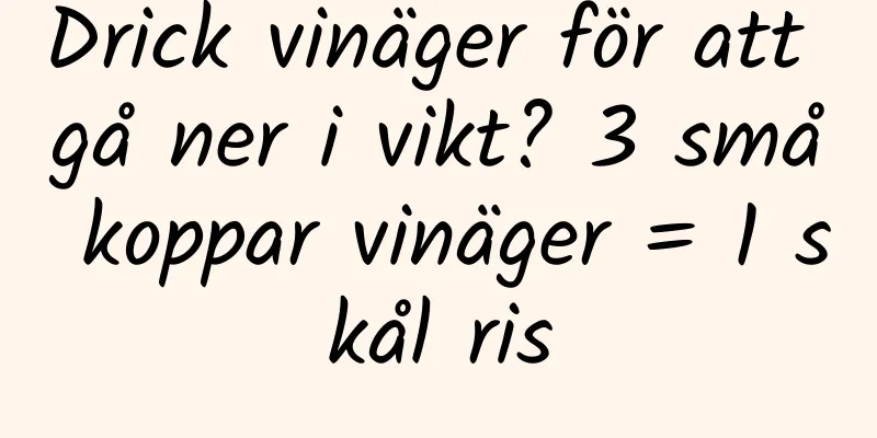 Drick vinäger för att gå ner i vikt? 3 små koppar vinäger = 1 skål ris