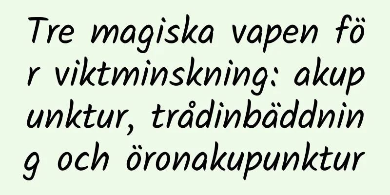 Tre magiska vapen för viktminskning: akupunktur, trådinbäddning och öronakupunktur