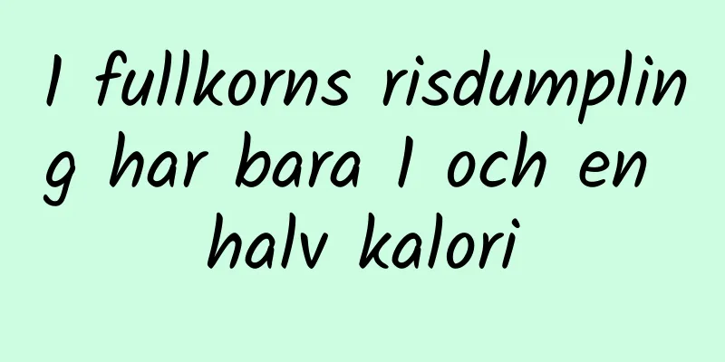 1 fullkorns risdumpling har bara 1 och en halv kalori