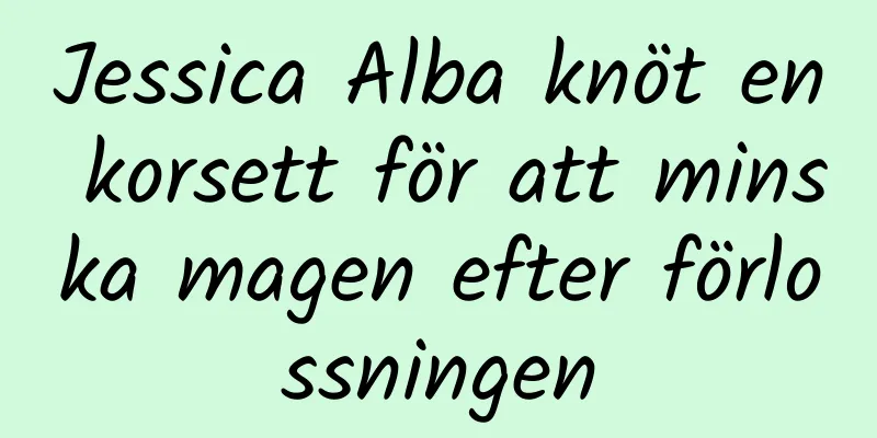 Jessica Alba knöt en korsett för att minska magen efter förlossningen