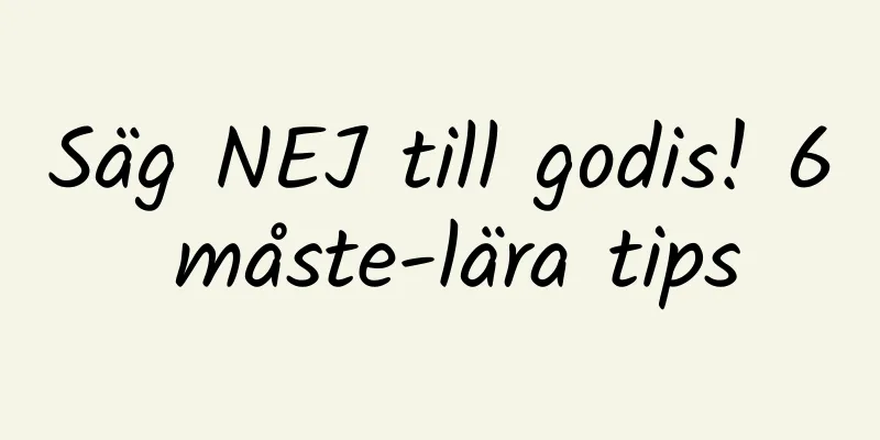 Säg NEJ till godis! 6 måste-lära tips