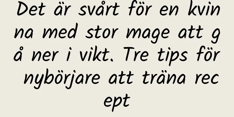 Det är svårt för en kvinna med stor mage att gå ner i vikt. Tre tips för nybörjare att träna recept