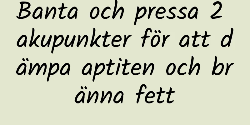 Banta och pressa 2 akupunkter för att dämpa aptiten och bränna fett