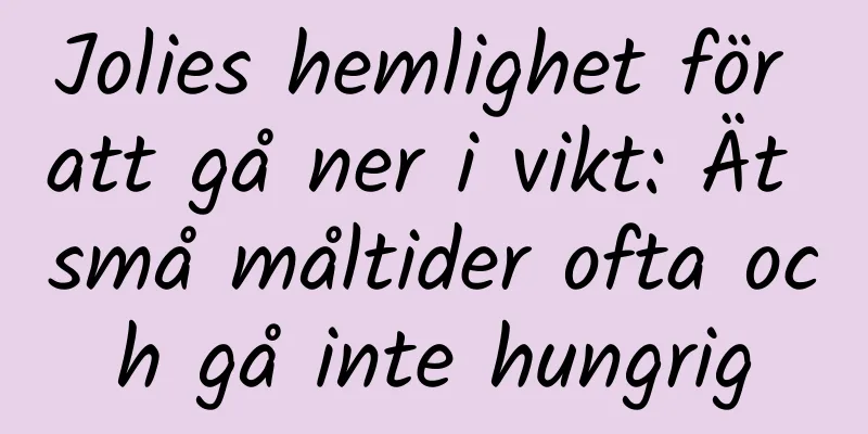 Jolies hemlighet för att gå ner i vikt: Ät små måltider ofta och gå inte hungrig