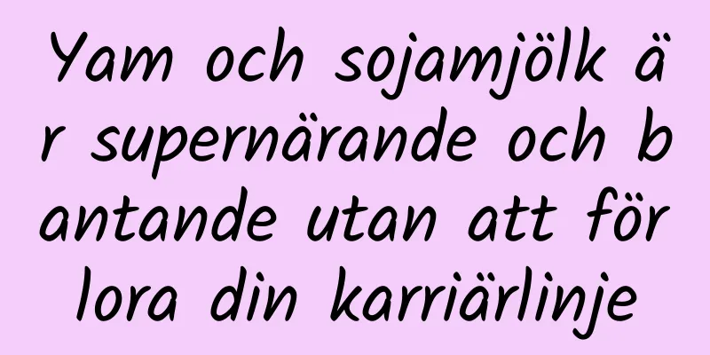 Yam och sojamjölk är supernärande och bantande utan att förlora din karriärlinje