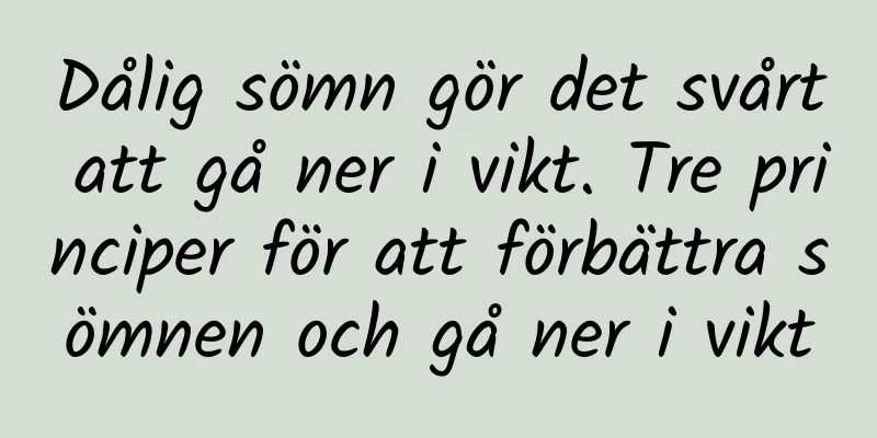 Dålig sömn gör det svårt att gå ner i vikt. Tre principer för att förbättra sömnen och gå ner i vikt