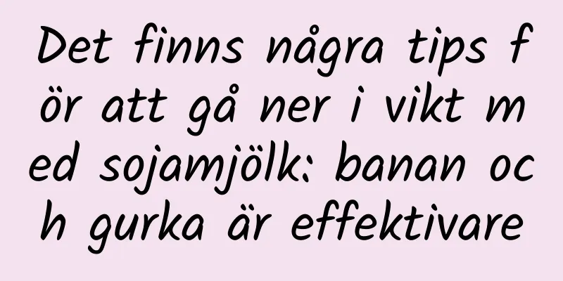 Det finns några tips för att gå ner i vikt med sojamjölk: banan och gurka är effektivare
