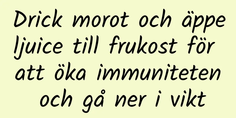 Drick morot och äppeljuice till frukost för att öka immuniteten och gå ner i vikt