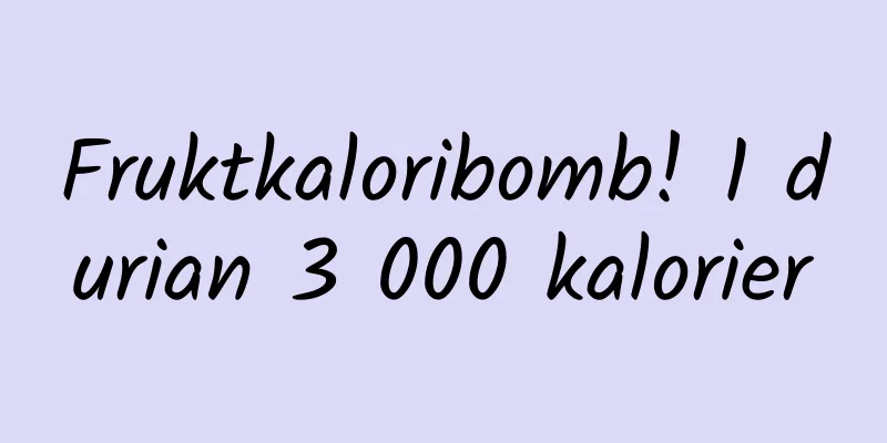 Fruktkaloribomb! 1 durian 3 000 kalorier
