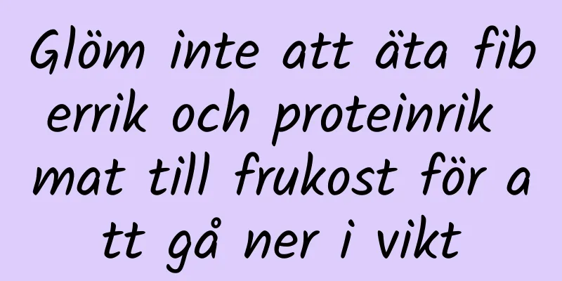 Glöm inte att äta fiberrik och proteinrik mat till frukost för att gå ner i vikt
