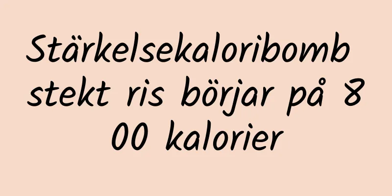 Stärkelsekaloribomb stekt ris börjar på 800 kalorier