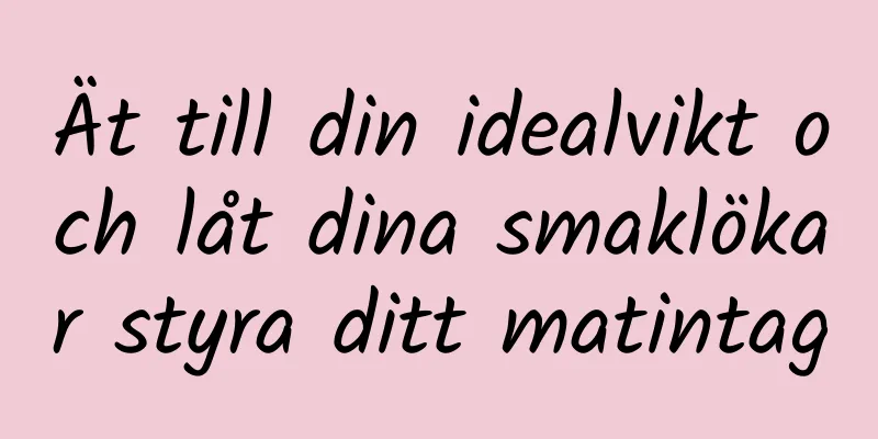 Ät till din idealvikt och låt dina smaklökar styra ditt matintag