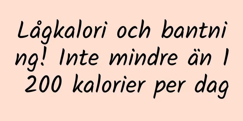 Lågkalori och bantning! Inte mindre än 1 200 kalorier per dag