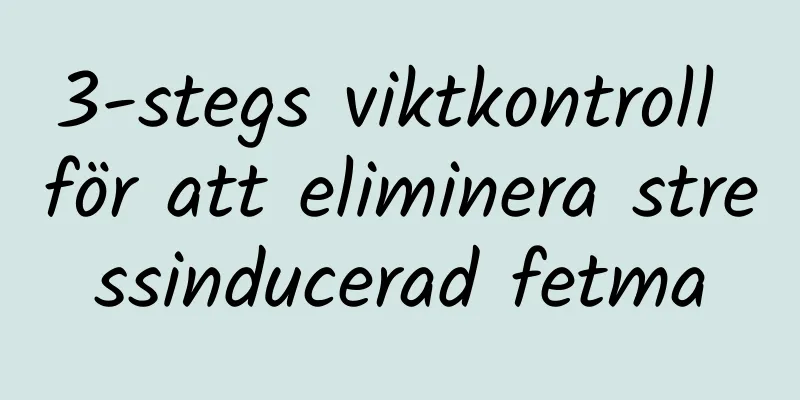 3-stegs viktkontroll för att eliminera stressinducerad fetma