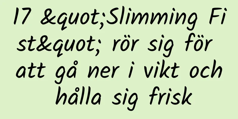 17 "Slimming Fist" rör sig för att gå ner i vikt och hålla sig frisk