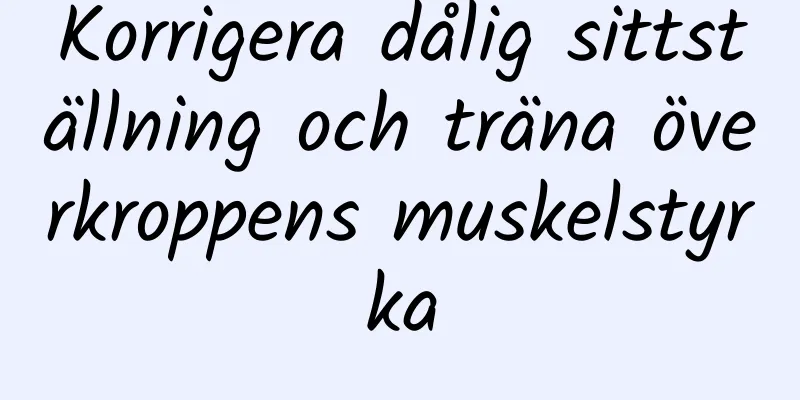 Korrigera dålig sittställning och träna överkroppens muskelstyrka