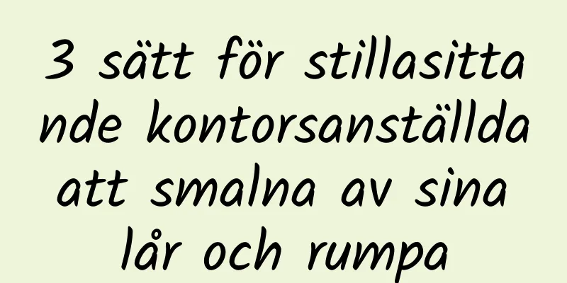 3 sätt för stillasittande kontorsanställda att smalna av sina lår och rumpa