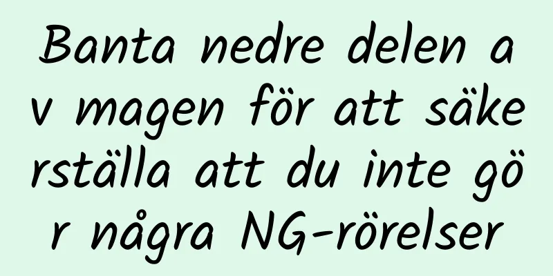 Banta nedre delen av magen för att säkerställa att du inte gör några NG-rörelser