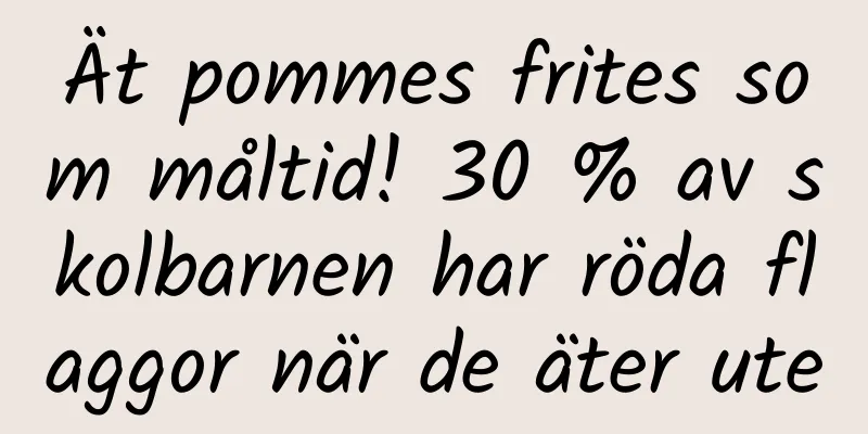 Ät pommes frites som måltid! 30 % av skolbarnen har röda flaggor när de äter ute