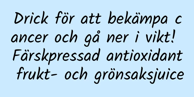 Drick för att bekämpa cancer och gå ner i vikt! Färskpressad antioxidant frukt- och grönsaksjuice