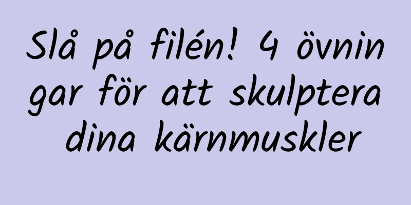 Slå på filén! 4 övningar för att skulptera dina kärnmuskler