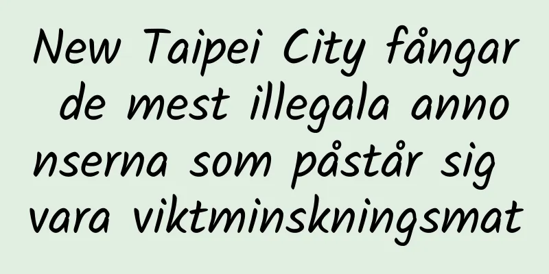 New Taipei City fångar de mest illegala annonserna som påstår sig vara viktminskningsmat