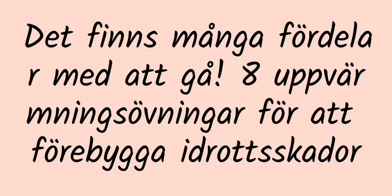 Det finns många fördelar med att gå! 8 uppvärmningsövningar för att förebygga idrottsskador