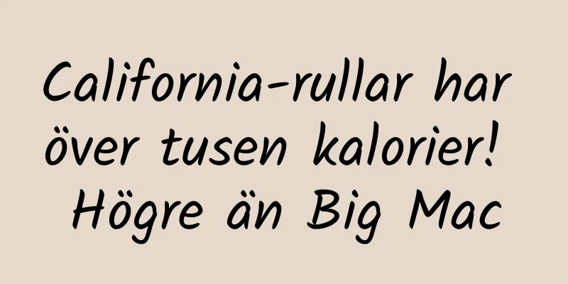California-rullar har över tusen kalorier! Högre än Big Mac