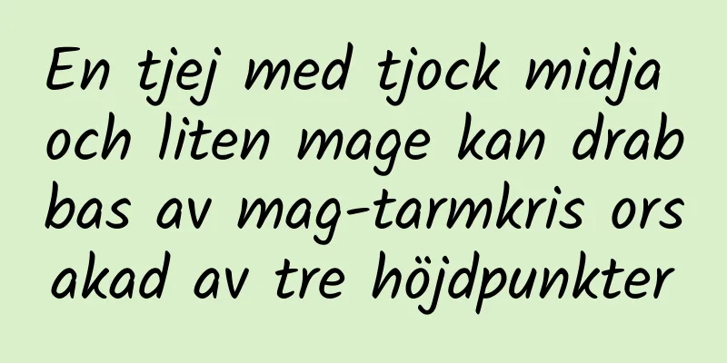 En tjej med tjock midja och liten mage kan drabbas av mag-tarmkris orsakad av tre höjdpunkter