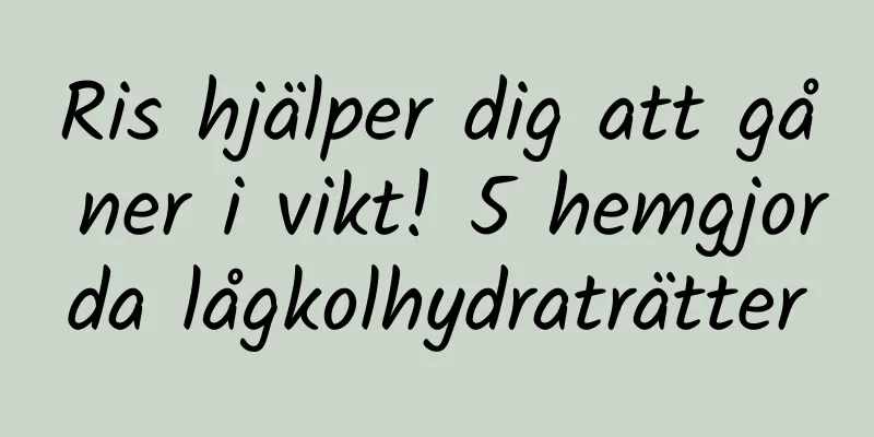 Ris hjälper dig att gå ner i vikt! 5 hemgjorda lågkolhydraträtter