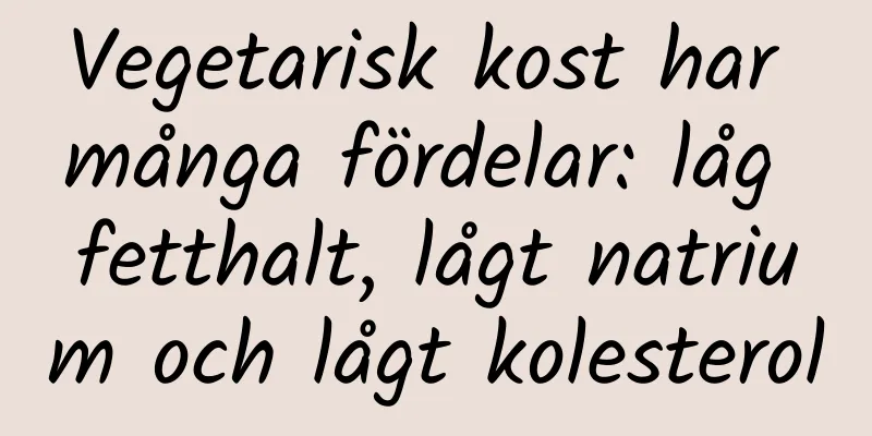 Vegetarisk kost har många fördelar: låg fetthalt, lågt natrium och lågt kolesterol