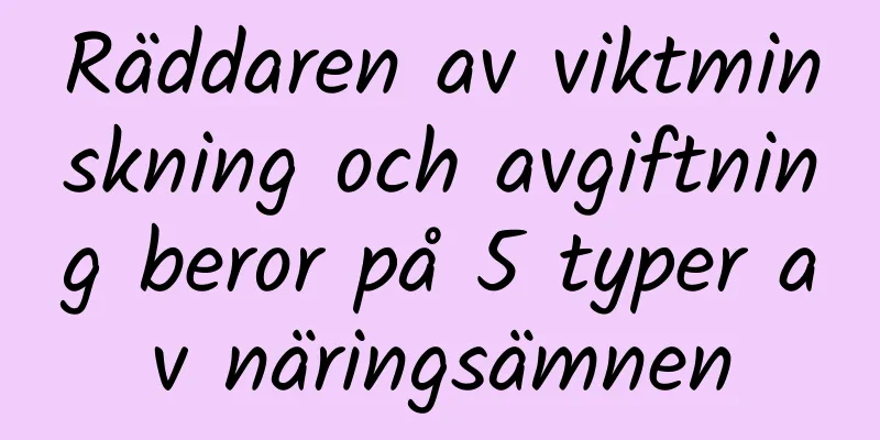 Räddaren av viktminskning och avgiftning beror på 5 typer av näringsämnen